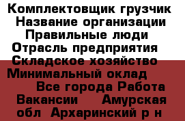 Комплектовщик-грузчик › Название организации ­ Правильные люди › Отрасль предприятия ­ Складское хозяйство › Минимальный оклад ­ 18 000 - Все города Работа » Вакансии   . Амурская обл.,Архаринский р-н